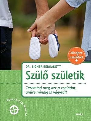 Dr. Eigner Bernadett - Szülő születik - Móra családi iránytű