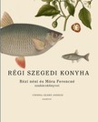 Cserna-Szabó András - Régi szegedi konyha - Rézi néni és Móra Ferencné szakácskönyvei