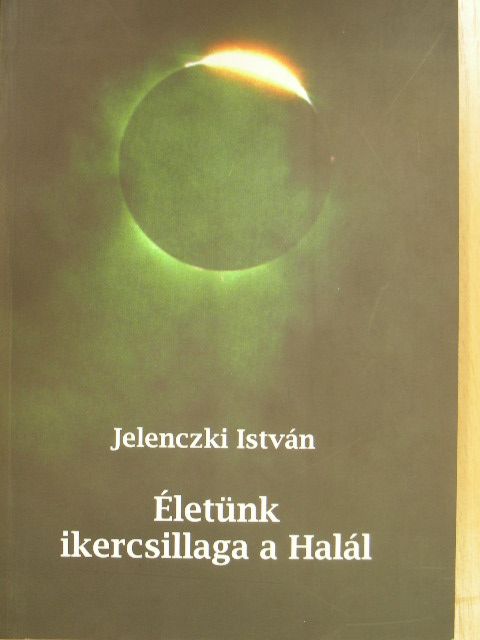Jelenczki István - Életünk ikercsillaga a Halál [antikvár]