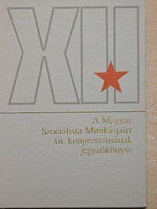 Bódi Béla - A Magyar Szocialista Munkáspárt XII. kongresszusának jegyzőkönyve [antikvár]
