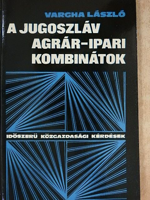 Vargha László - A jugoszláv agrár-ipari kombinátok [antikvár]