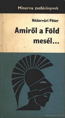 HÉDERVÁRI PÉTER - Amiről a Föld mesél... [antikvár]