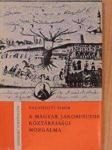 Vágvölgyi Tibor - A magyar jakobinusok köztársasági mozgalma [antikvár]