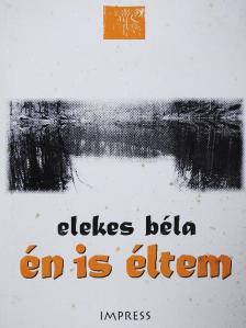 Elekes Béla - Én is éltem [antikvár]
