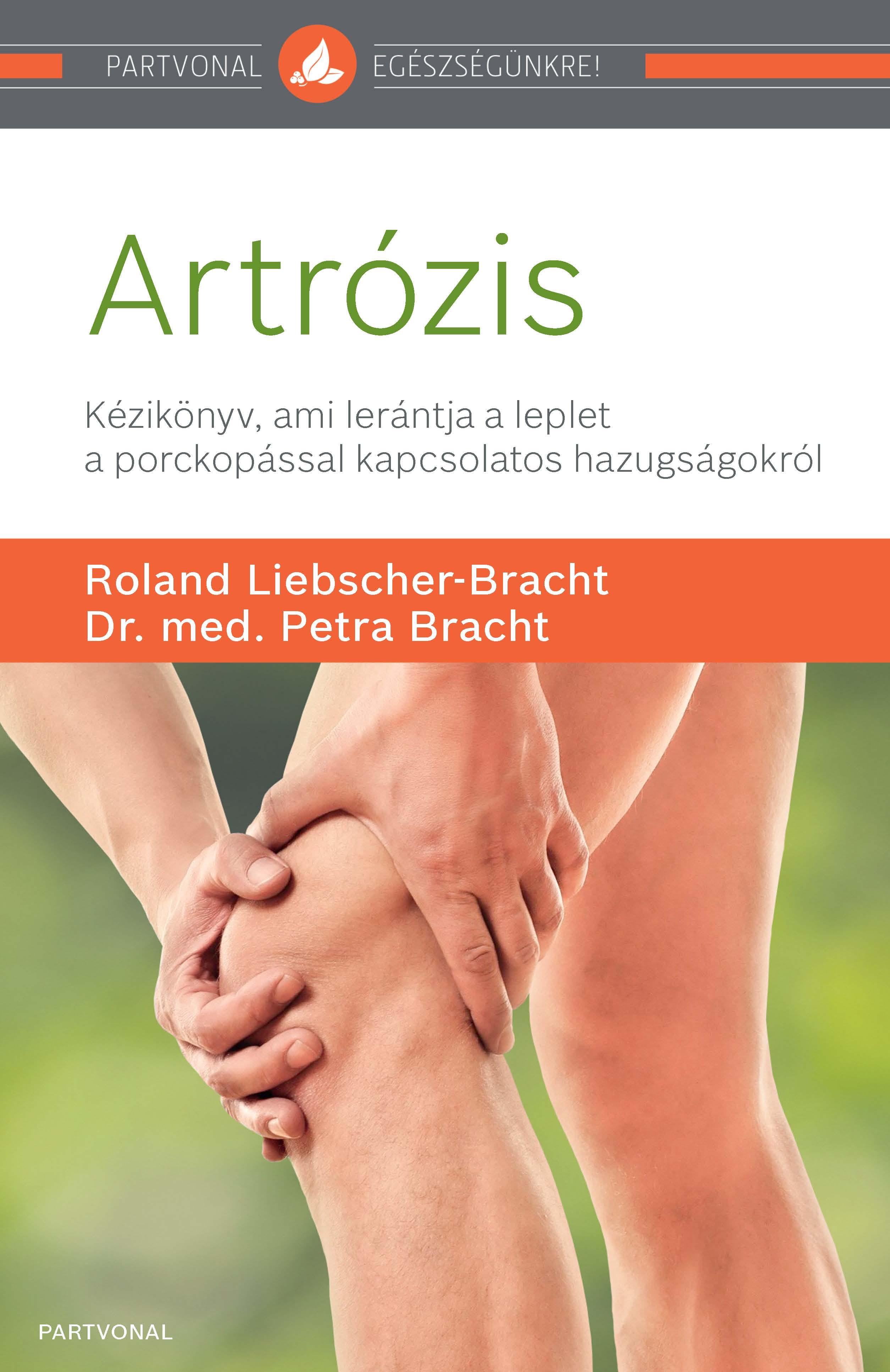 Roland Liebscher-Bracht - dr. med. Petra Bracht - Artrózis - Kézikönyv, ami lerántja a leplet a porckopással kapcsolatos hazugságokról [outlet]