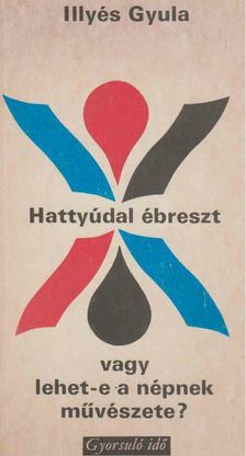 ILLYÉS GYULA - Hattyúdal ébreszt vagy lehet-e a népnek művészete? [antikvár]