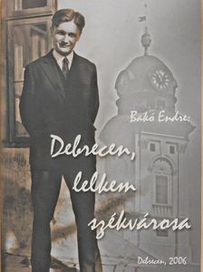 Bakó Endre - Debrecen, lelkem székvárosa [antikvár]