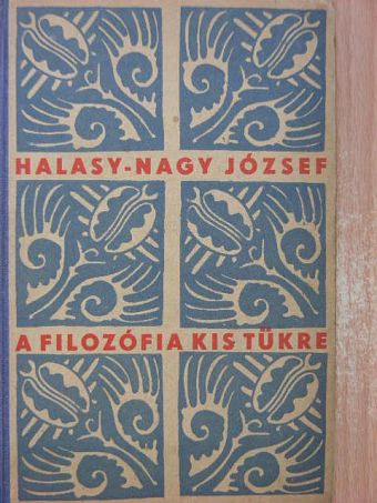 Halasy-Nagy József - A filozófia kis tükre [antikvár]