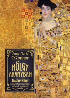 Anne-Marie O'Connor - Hölgy aranyban - Gustav Klimt hányatott sorsú mesterművének lenyűgöző meséje