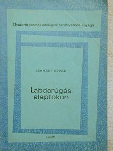 Csanádi Árpád - Labdarúgás alapfokon [antikvár]