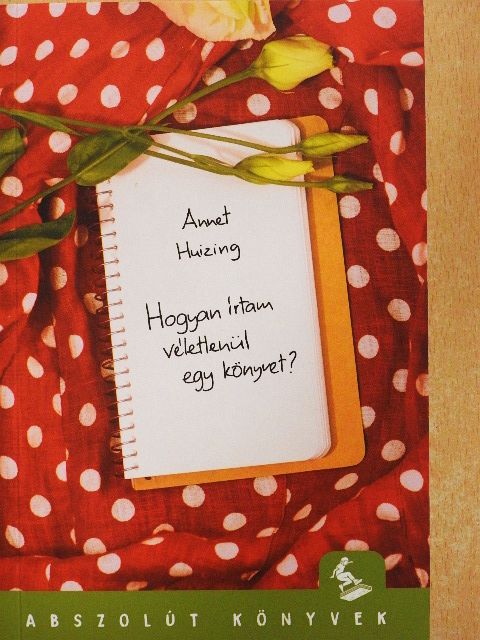 Annet Huizing - Hogyan írtam véletlenül egy könyvet? [antikvár]