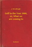 McCullough J. - Golf in the Year 2000, or, What we are coming to [eKönyv: epub, mobi]