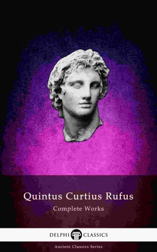 Rufus Quintus Curtius - Delphi Complete Works of Quintus Curtius Rufus - History of Alexander (Illustrated) [eKönyv: epub, mobi]