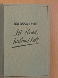 Balassa Imre - Itt élned, halnod kell [antikvár]