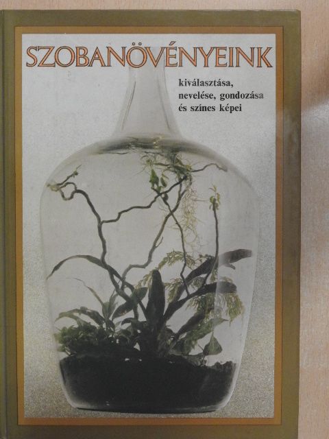 Kecskés Tibor - Szobanövényeink kiválasztása, nevelése, gondozása és színes képei [antikvár]