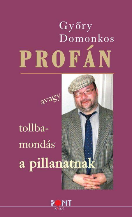 Győry Domonkos - Profán - avagy tollbamondás a pillanatnak [antikvár]