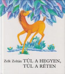 ZELK ZOLTÁN - Túl a hegyen, túl a réten [antikvár]
