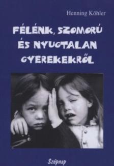 Henning Köhler - Félénk, szomorú és nyugtalan gyerekekről