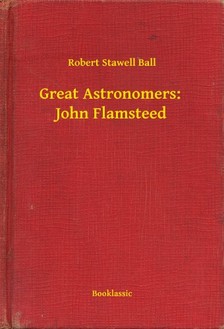 Ball Robert Stawell - Great Astronomers:  John Flamsteed [eKönyv: epub, mobi]