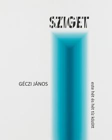 Géczi János - Sziget, este hét és hét tíz között (versciklus, 2015-2017)
