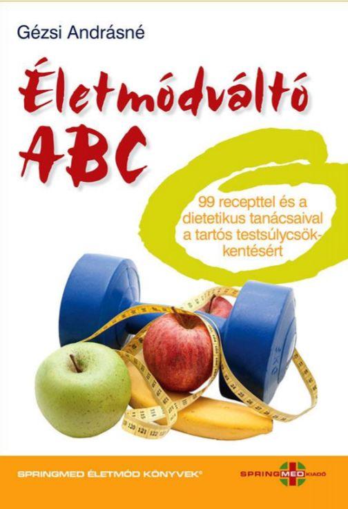 Gézsi Andrásné - Életmódváltó ABC 99 recepttel és a dietetikus tanácsaival a tartós testsúlycsökkentésért