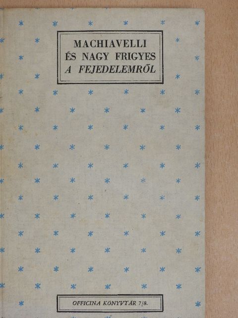 Nagy Frigyes - Machiavelli és Nagy Frigyes A Fejedelemről [antikvár]