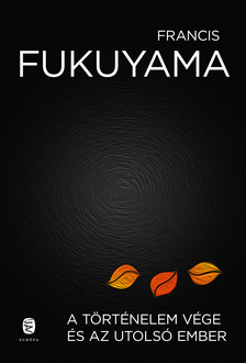 Francis Fukuyama - A történelem vége és az utolsó ember