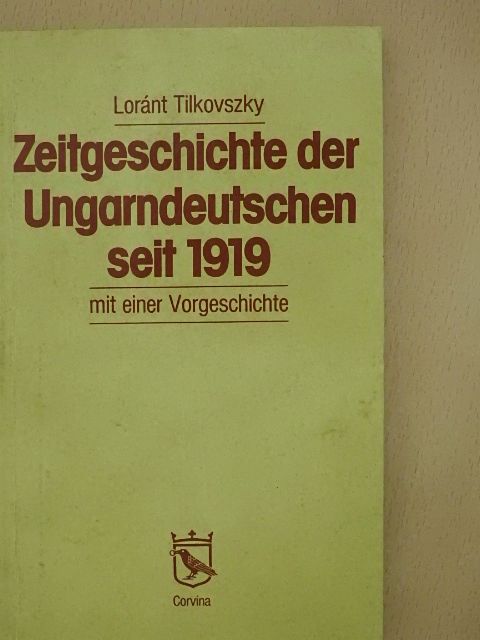 Loránt Tilkovszky - Zeitgeschichte der Ungarndeutschen seit 1919 [antikvár]