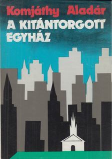 KOMJÁTHY ALADÁR - A kitántorgott egyház [antikvár]