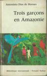 Antonieta Dias de Moraes - Trois garcons en Amazonie [antikvár]