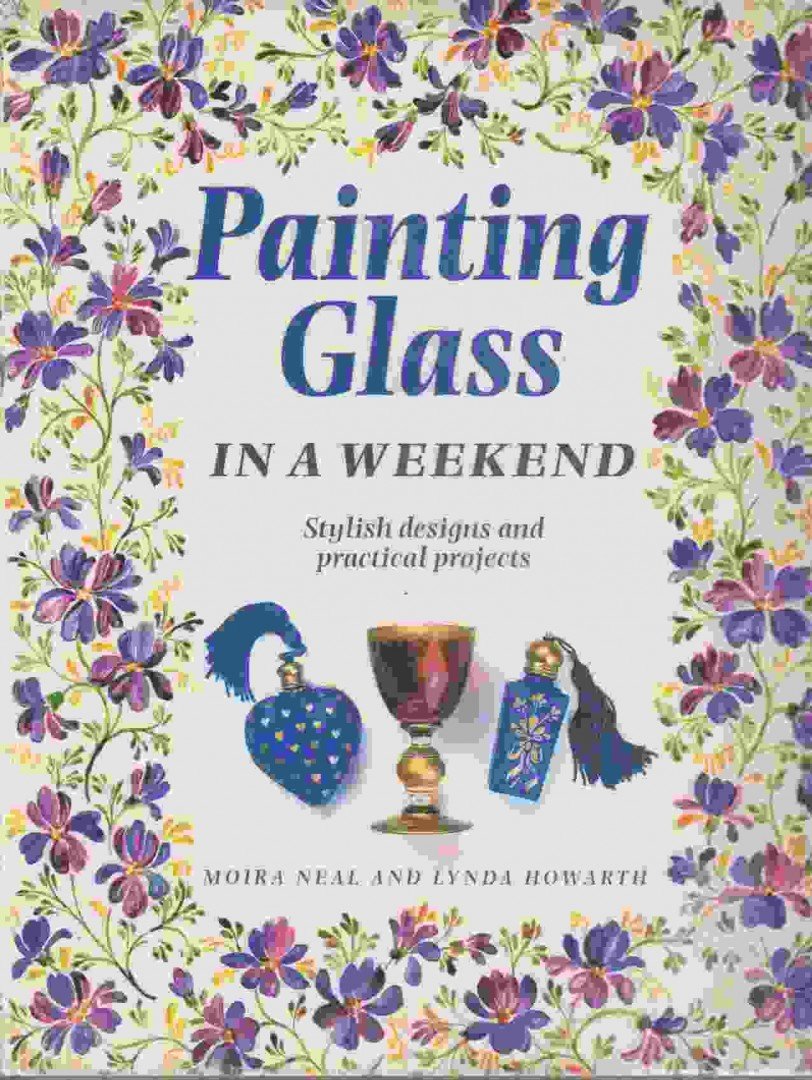 Neal, Moira, Lynda Howarth - Painting Glass in a Weekend [antikvár]