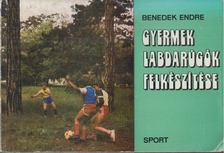 BENEDEK ENDRE - Gyermek labdarúgók felkészítése [antikvár]
