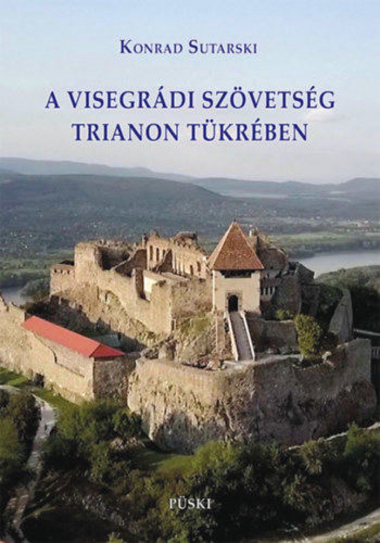 Konrad Sutarski - A visegrádi szövetség Trianon tükrében [antikvár]