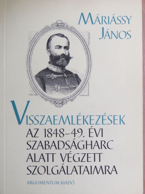 Máriássy János - Visszaemlékezések az 1848-49. évi szabadságharc alatt végzett szolgálataimra [antikvár]