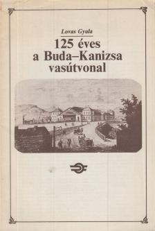 Lovas Gyula - 125 éves a Buda-Kanizsa vasútvonal [antikvár]