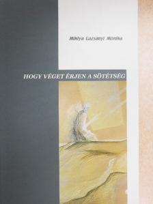 Miklya Luzsányi Mónika - Hogy véget érjen a sötétség [antikvár]