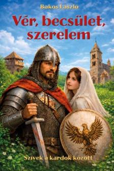 Bakos László - Vér, becsület, szerelem