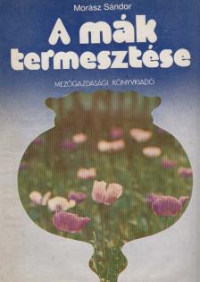 MÓRÁSZ SÁNDOR - A mák termesztése [antikvár]