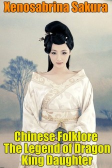 Sakura Xenosabrina - Chinese Folklore The Legend of Dragon King Daughter [eKönyv: epub, mobi]