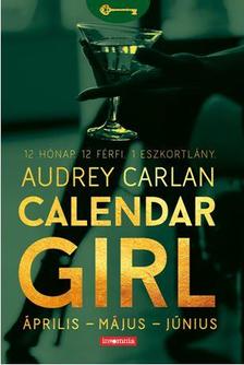 Audrey Carlan - Calendar Girl II. - Április - Május - Június - 12 Hónap. 12 Férfi. 1 Eszkortlány.