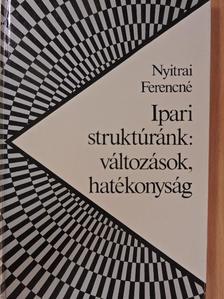 Nyitrai Ferencné - Ipari struktúránk: változások, hatékonyság [antikvár]