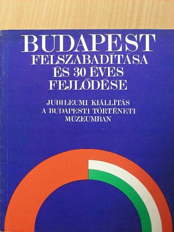 Dr. Horváth Miklós - Budapest felszabadítása és 30 éves fejlődése [antikvár]