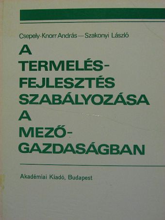 Csepely-Knorr András - A termelésfejlesztés szabályozása a mezőgazdaságban [antikvár]