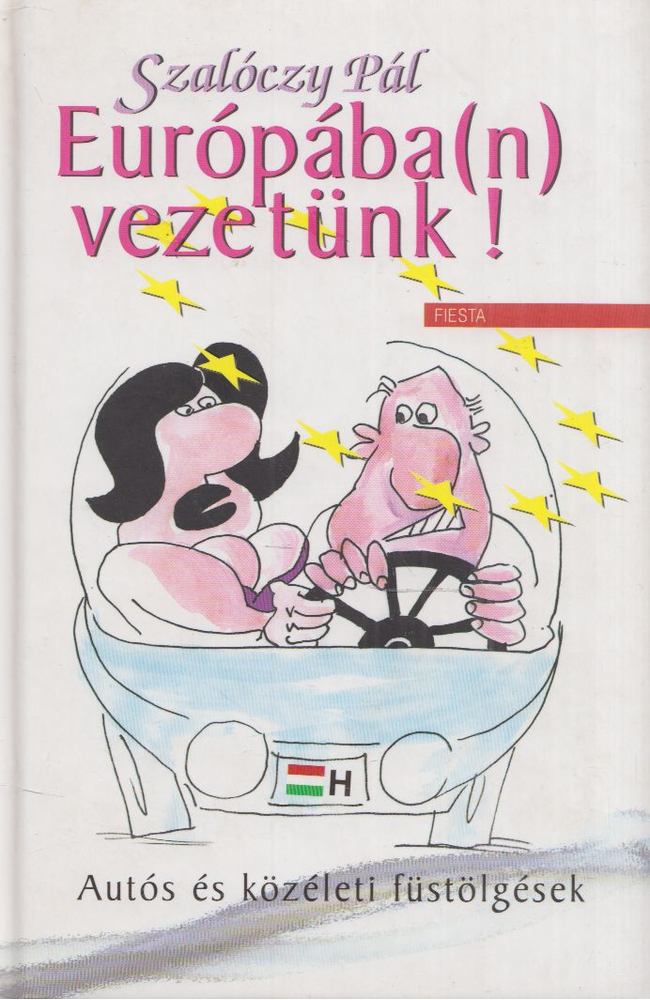Szalóczy Pál - Európába(n) vezetünk! - Autós és közéleti füstölgések [antikvár]
