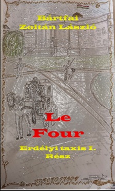 Zoltán László Bártfai - Le Four - Erdélyi taxis I. rész [eKönyv: epub, mobi]