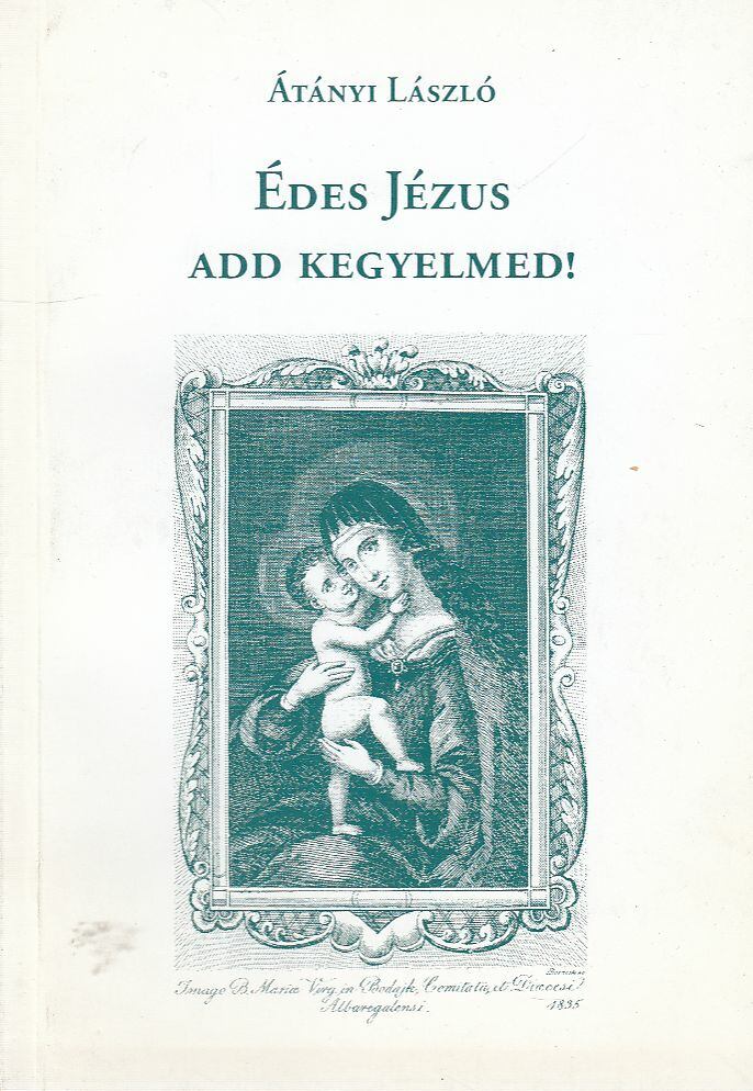 Átányi László - Édes Jézus add kegyelmed! [antikvár]