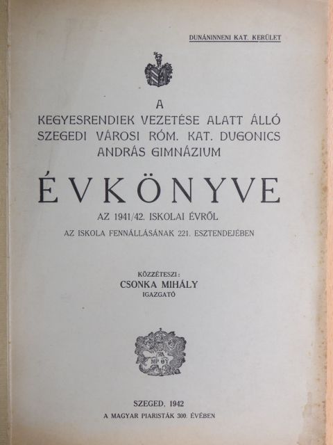 Dr. Fejes Tibor - A kegyesrendiek vezetése alatt álló szegedi városi róm. kat. Dugonics András Gimnázium Évkönyve az 1941/42. iskolai évről [antikvár]