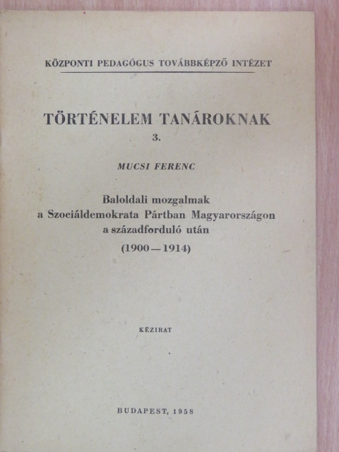 Mucsi Ferenc - Baloldali mozgalmak a Szociáldemokrata Pártban Magyarországon a századforduló után 1900-1914 [antikvár]