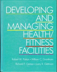 Patton, Robert W., Grantham, William F., Gerson, Richard F., Gettman, Larry R. - Developing and Managing Health/Fitness Facilities [antikvár]