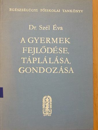 Dr. Szél Éva - A gyermek fejlődése, táplálása, gondozása [antikvár]